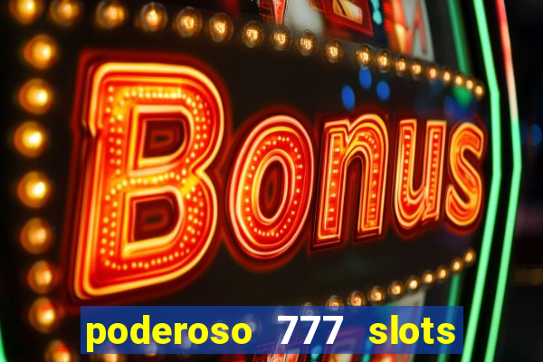 poderoso 777 slots paga mesmo